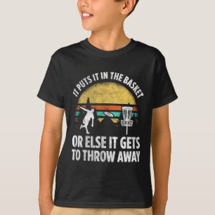 It Puts It In The Basket Or Else It Gets To Throw T-Shirt