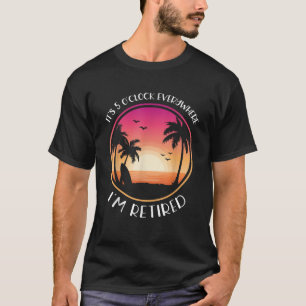 It s 5 O Clock Everywhere I m Retired Summer Vacat T-Shirt