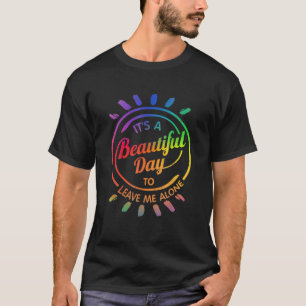 It s A Beautiful Day To Leave Me Alone Gift Funny  T-Shirt