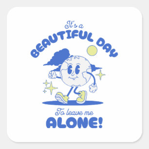 It s A Beautiful Day To Leave Me Alone Square Sticker
