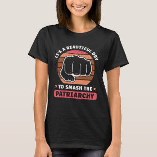 It s A Beautiful Day To Smash The Patriarchy Femin T-Shirt
