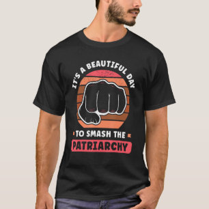It s A Beautiful Day To Smash The Patriarchy Femin T-Shirt