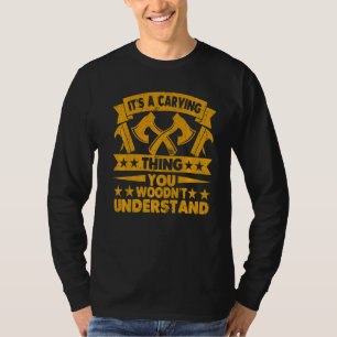 It´s A Carving Thing You Woodn´t Understand Wood T-Shirt
