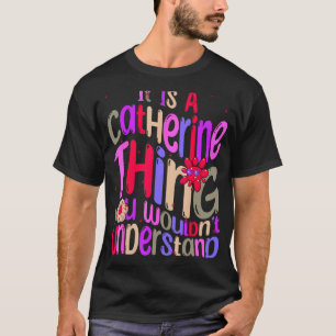 It s a Catherine Thing You Wouldn t Understand Gro T-Shirt