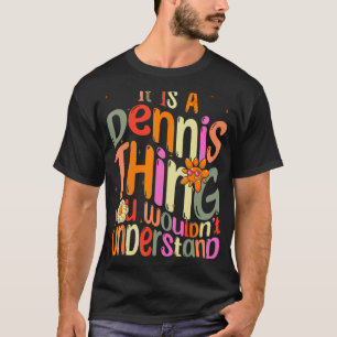 It s a Dennis Thing You Wouldn t Understand Groovy T-Shirt