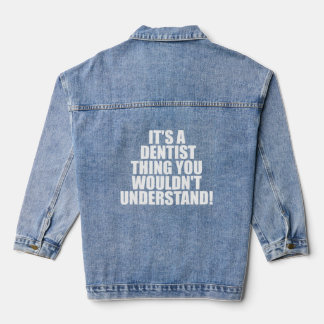 It s a Dentist thing you wouldn t Understand Denim Jacket