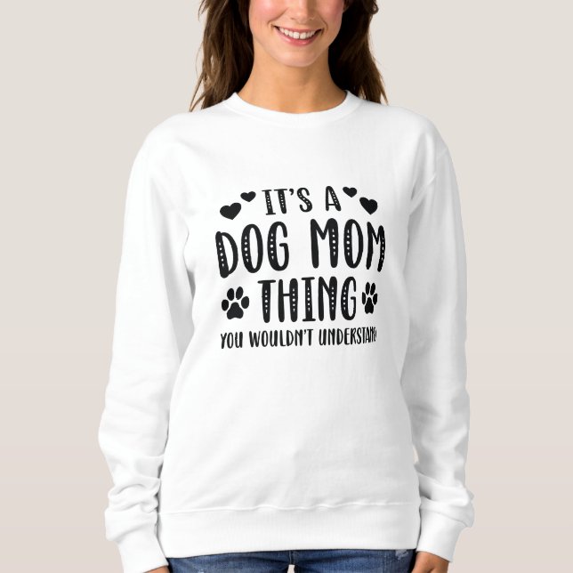 It’s A Dog Mom Thing Sweatshirt (Front)