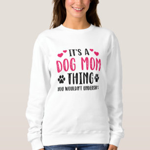 It’s A Dog Mom Thing Sweatshirt