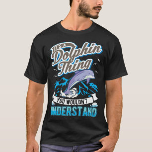 It s a Dolphin Thing You wouldn t understand Dolph T-Shirt