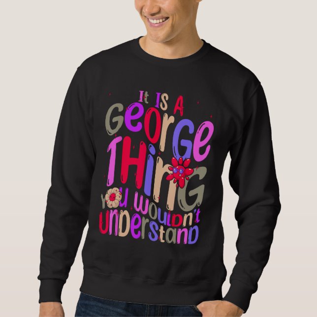 It s a George Thing You Wouldn t Understand Groovy Sweatshirt (Front)