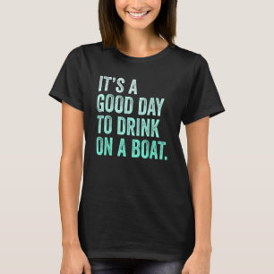 It s A Good Day To Drink On A Boat Drinking T-Shirt