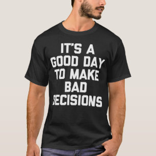 It s A Good Day To Make Bad Decisions Saying T-Shirt