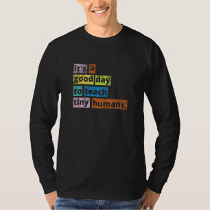 It’s A Good Day To Teach Tiny Humans Teacher T-Shirt
