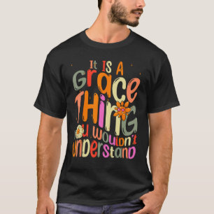 It s a Grace Thing You Wouldn t Understand Groovy T-Shirt