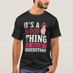 It`s A K Pop Thing You Wouldn`t Understand I K Pop T-Shirt