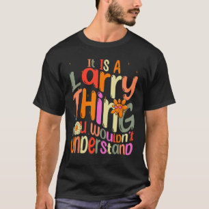 It s a Larry Thing You Wouldn t Understand Groovy  T-Shirt