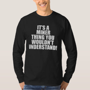 It s a Miner thing you wouldn t Understand T-Shirt