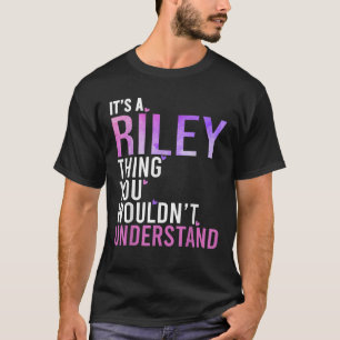 It s A Riley Thing You Wouldn t Understand Riley T-Shirt
