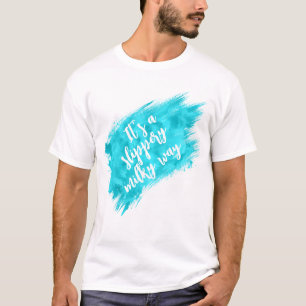 It’s a Slippery Milky Way Funny Space Quote T-Shirt