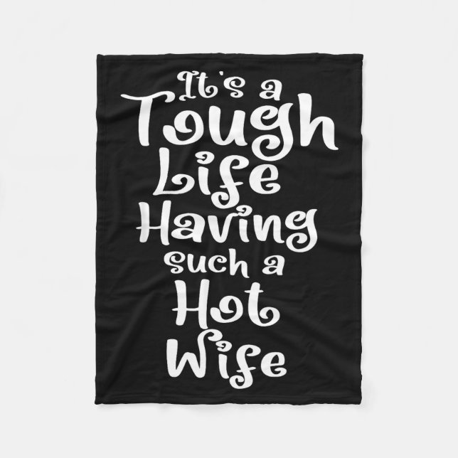 It’s A Tough Life Having Such A Hot Wife Funny Hom Fleece Blanket (Front)