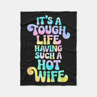 It’s A Tough Life Having Such A Hot Wife Funny Hom Fleece Blanket