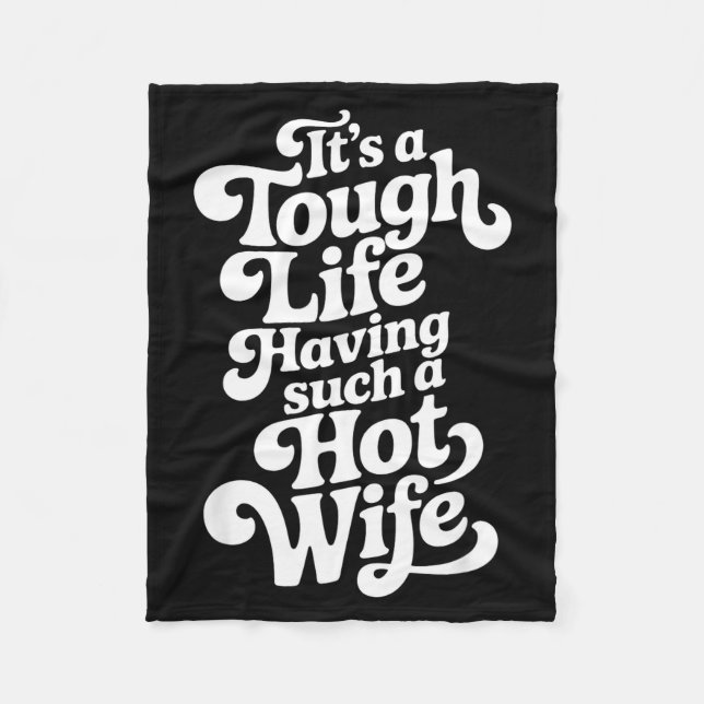 It’s A Tough Life Having Such A Hot Wife Funny Hom Fleece Blanket (Front)