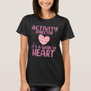 It s A Work Of Heart Activity Director Professiona T-Shirt