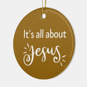 It’s All About Jesus – Christmas Brown Ceramic Ornament