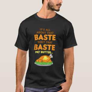 It s All About That Baste Butter Thanksgiving Turk T-Shirt