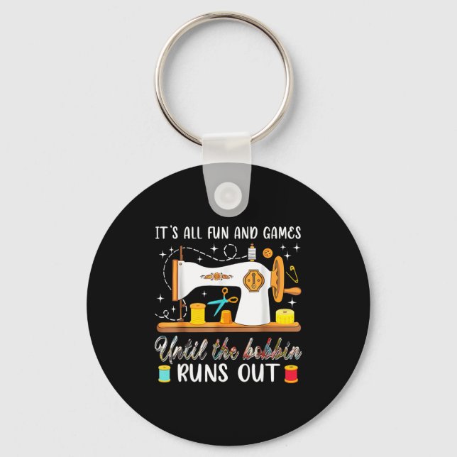 It’s All Fun And Games Until The Bobbin Runs Out C Keychain (Front)