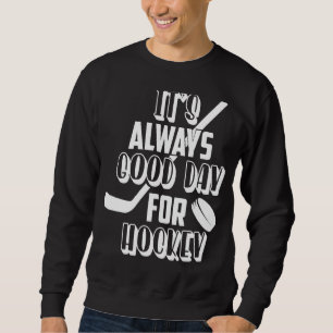 It´s Always Good Day For Hockey Sweatshirt