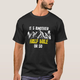 It s Another Half Mile Or So Funny Hiking Hiker Gi T-Shirt