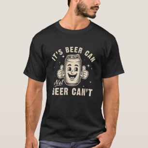 It s Beer Can Not Beer Can t Funny Party Drinking T-Shirt