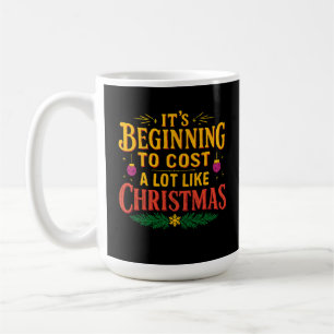 It’s Beginning to Cost a Lot Like Christmas Funny Coffee Mug