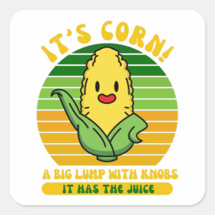 It’s Corn A Big Lump With Knobs It Has The Juice Square Sticker