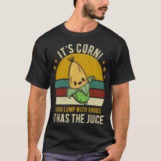 It’s Corn It Has The Juice It_s Corn Funny Trendy  T-Shirt