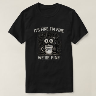 It’s Fine Coffee Monster Quote Art T-Shirt