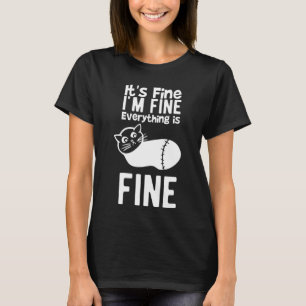 It s Fine I m Fine Everything Is Fine  Sarcastic C T-Shirt