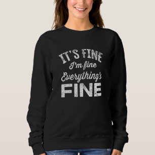 It S Fine I M Fine Everything S Fine Funny Saying Sweatshirt
