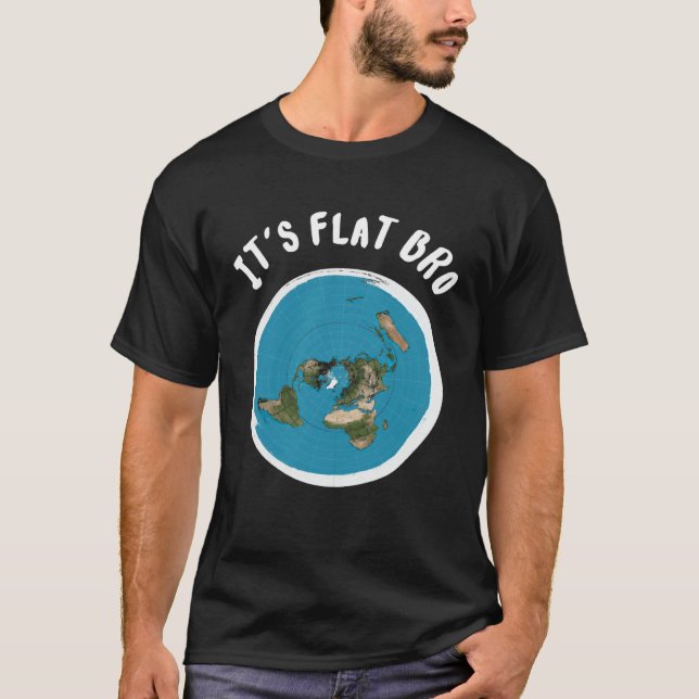 It s Flat Bro  Anti Scientism Earth Is Flat Theori T-Shirt (Front)