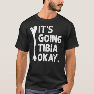 It S Going Tibia Okay Funny Anatomy Pun Medicine J T-Shirt