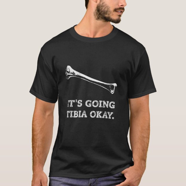 It s Going Tibia Okay Funny X Ray Tech Radiology B T-Shirt (Front)