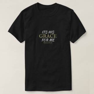 It’s his Grace for me T-Shirt black, white & Gold