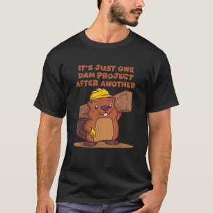 It s Just One Dam Project After Another Beaver Pun T-Shirt