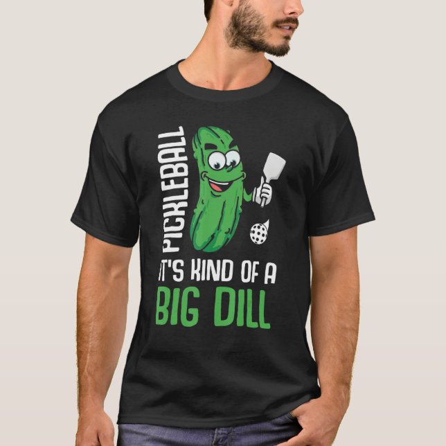 It s Kind Of A Big Dill  Pickleball Paddleball T-Shirt (Front)