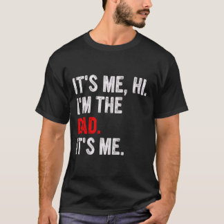 It&# s Me Hi I&# m The Dad It&# s Me Funny Dad  T-Shirt