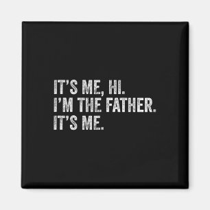 It&# s Me Hi I&# m The Father Its Me Man Daddy F Magnet