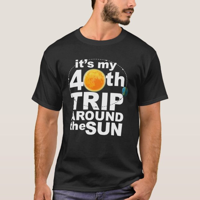 It s my 40th Trip Around the Sun T-Shirt (Front)