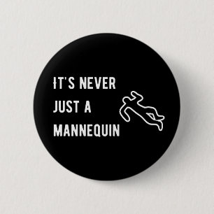 It’s never a mannequin 2 inch round button