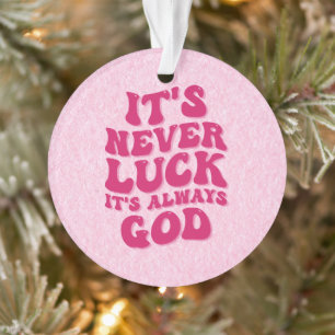 It’s Never Luck It’s Always God Ornament